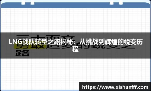 LNG战队转型之路揭秘：从挑战到辉煌的蜕变历程