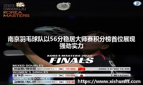 南京羽毛球队以56分稳居大师赛积分榜首位展现强劲实力