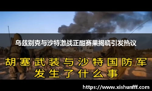 乌兹别克与沙特激战正酣赛果揭晓引发热议