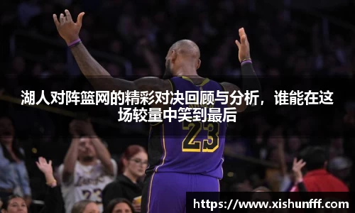 湖人对阵篮网的精彩对决回顾与分析，谁能在这场较量中笑到最后